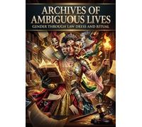 Archives of Ambiguous Lives: Gender through law dress and ritual