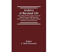 Archives Of Maryland Liii ; Proceeding Of The County Court Of Charles County 1658-1666 And Manor Court Of St. Clement's Manor 1659-1672 Court Series (6)