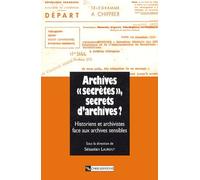 Archives "Secrètes", Secrets D'archives ? - L'historien Et L'archiviste Face Aux Archives Sensibles