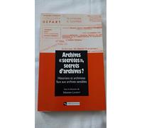 Archives "Secrètes", Secrets D'archives ? - L'historien Et L'archiviste Face Aux Archives Sensibles