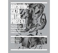 Archiving gaza in the present - art, memory and heritage