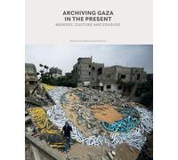 Archiving gaza in the present - art, memory and heritage