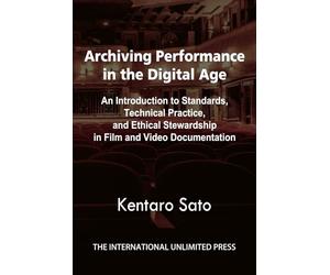 Archiving Performance in the Digital Age: An Introduction to Standards, Technical Practice, and Ethical Stewardship in Film and Video Documentation