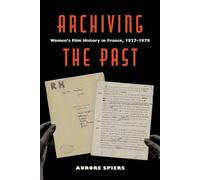Archiving the Past Women's Film History in France, 1927-1978 - Aurore Spiers - University of California Press - ebook (ePub) - Livre