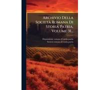 Archivio Della Societã Romana Di Storia Patria, Volume 31...