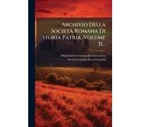 Archivio Della Societã Romana Di Storia Patria, Volume 31...