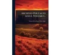 Archivio Per L'alto Adige, Volume 1...
