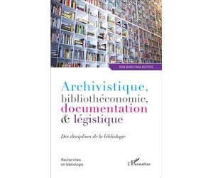 Archivistique, bibliothéconomie, documentation et légistique Des disciplines de la bibliologie - Bob Bobutaka Bateko - L'harmattan - broché - Etude