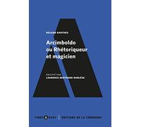 Arcimboldo ou Rhétoriqueur et magicien: Envoyé par Laurence Bertrand Dorléac