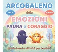 Arcobaleno delle Emozioni - Paura e Coraggio: Storie Illustrate e Attività per Genitori e Figli (4-6 anni) - Crescere Insieme Attraverso le Emozioni