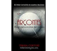 Arcontes: Manipuladores del Alma: El poder invisible de nuestra realidad