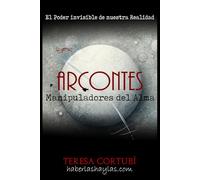 Arcontes: Manipuladores del Alma: El poder invisible de nuestra realidad