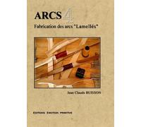 ARCS tome 4, Fabrication des arcs lamellés Tome 4 Fabrication des arcs lamelles - Jean Claude Buisson - Emotion Primitive - broché - Etude