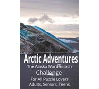 Arctic Adventures: The Alaska Word Search Challenge: Word searches with Easy to Read print. 55 Puzzles Exploring the Wonders of the Last Frontier. 110 pages. 6x9 inches.