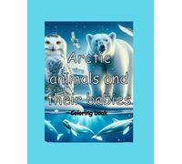 Arctic Animals and Their Babies: An adventure in the frozen world of animals and their babies