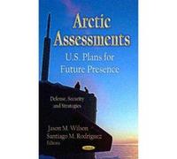 Arctic Assessments: U.S. Plans for Future Presence - [Version Originale] Inconnu (Auteur)