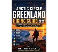 ARCTIC CIRCLE GREENLAND HIKING GUIDE 2026: Explore Ilulissat, Disko Bay, Ice Fjords and Unforgettable Arctic Trails