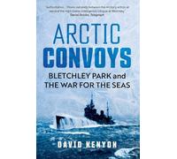 Arctic Convoys: Bletchley Park and the War for the Seas