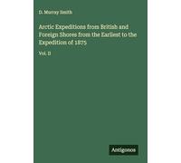 Arctic Expeditions from British and Foreign Shores from the Earliest to the Expedition of 1875: Vol. II