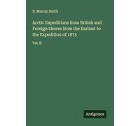 Arctic Expeditions from British and Foreign Shores from the Earliest to the Expedition of 1875: Vol. II