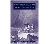 Arctic Explorations In The Years 1853, '54, '55