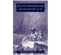 Arctic Explorations In The Years 1853, '54, '55