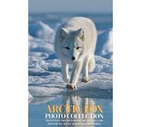 Arctic Fox Photo Collection: Fluffy Full-Page Pictures of Arctic Foxes and Kits for All Ages (Calming Wildlife Books).