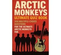 Arctic Monkeys Ultimate Quiz Book: 300 Multiple-Choice Questions for the Ultimate Arctic Monkeys Fan