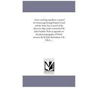 Arctic Searching Expedition: A Journal Of A Boat-Voyage Through Rupert's Land And The Arctic Sea, In Search Of The Discovery Ships Under Command Of