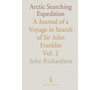 Arctic Searching Expedition: A Journal of a Voyage in Search of Sir John Franklin