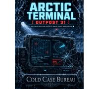Arctic Terminal: A Non-Linear Deduction Mystery & Analog Escape Room in a Book