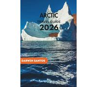 ARCTIC Travel Guide 2026: Venture Into Breathtaking Landscapes, Witness the Northern Lights, and Experience Thrilling Polar Adventures