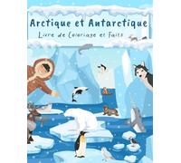 Arctique et Antarctique Livre de Coloriage et Faits: Régions Polaires, Paysages de Toundra, Ciel Nordique, vie Arctique avec Animaux Polaires pour Enfants