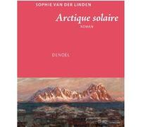 Sophie Van Der Linden – Arctique solaire – Roman – Broché – Éditions Denoël