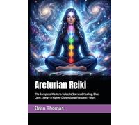 Arcturian Reiki: The Complete Master’s Guide to Starseed Healing, Blue Light Energy & Higher-Dimensional Frequency Work