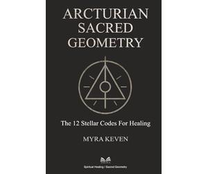 Arcturian Sacred Geometry: The 12 Stellar Codes for Healing