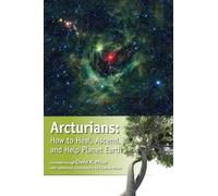 Arcturians: How to Heal, Ascend and Help Planet Earth