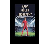 ARDA GÜLER BIOGRAPHY: From Istanbul Streets to Football Glory: The Arda Güler Story