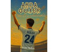 Arda Güler - Der Junge, der die Sterne berührte Wie ein Kind aus der Türkei die Fußballwelt verzauberte: Ein Kinderbuch über Fußball, Träume und Erfolg - Arda Gülers Weg nach Madrid