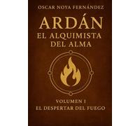 ARDAN:EL ALQUIMISTA DEL ALMA: EL DESPERTAR DEL FUEGO