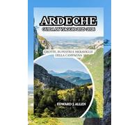 ARDECHE GUIDA DI VIAGGIO 2025-2026: GROTTE, RUPESTRI E MERAVIGLIE DELLA CAMPAGNA