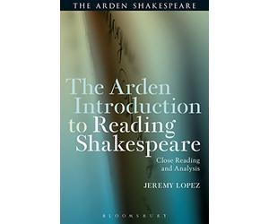 Arden Introduction to Reading Shakespeare, The: Close Reading and Analysis