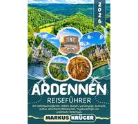 ARDENNEN REISEFÜHRER 2026: Entdecke Durbuy, Spa, Han-sur-Lesse, Bastogne und die schönsten Orte der Ardennen - Sehenswürdigkeiten, Höhlen, Burgen, ... Tagesausflüge und praktische Reisetipps