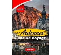 ARDENNES GUIDE DE VOYAGE 2026: Explorez les randonnées pittoresques, les châteaux historiques et les villages chaleureux qui vous attendent