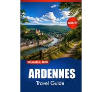 ARDENNES Travel Guide 2026-2027: Explore Medieval Castles, Forest Trails, Local Cuisine, Outdoor Adventures, and Sample Itineraries in Belgium and France