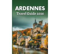 ARDENNES TRAVEL GUIDE 2026: Experience a world where outdoor adventure blends with heritage, nature, culture, revealing top attractions, scenic trails, and exceptional culinary delights.