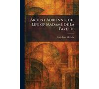 Ardent Adrienne, the Life of Madame De La Fayette