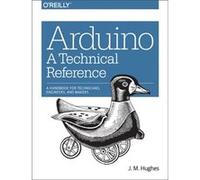 Arduino A Technical Reference by J.m Hughes John M Hughes, (Auteur)
