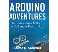 Arduino Adventures: Turn Ideas into Action with Simple Electronics
