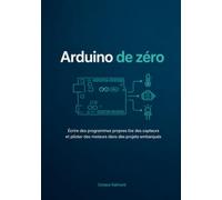 Arduino de zéro: Écrire des programmes propres lire des capteurs et piloter des moteurs dans des projets embarqués